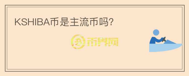 KSHIBA幣是主流幣嗎？