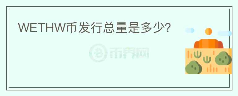 WETHW幣發(fā)行總量是多少？