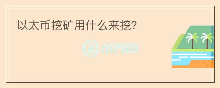 以太幣挖礦用什么來挖？