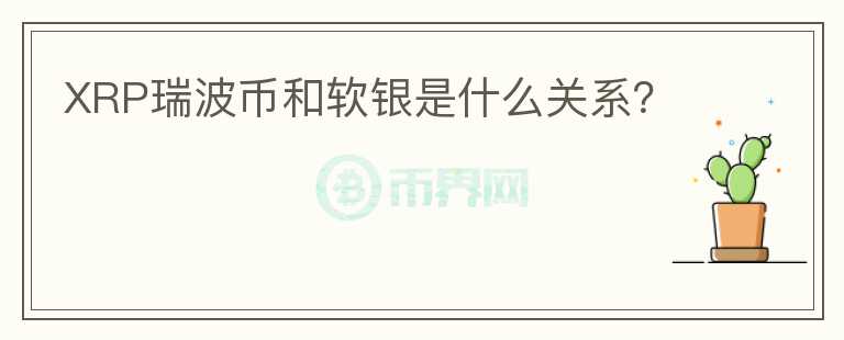 XRP瑞波幣和軟銀是什么關(guān)系？