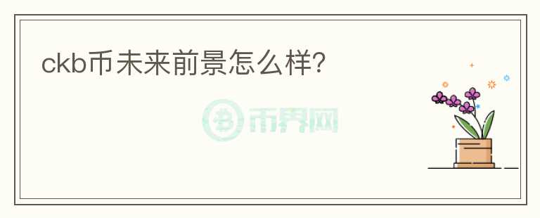 ckb幣未來前景怎么樣？