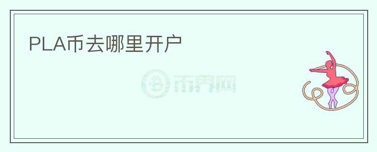 PLA幣去哪里開戶