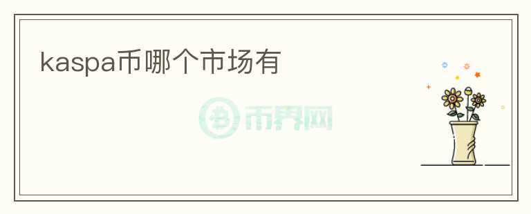 kaspa幣哪個(gè)市場(chǎng)有