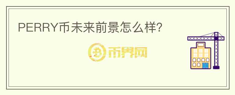 PERRY幣未來(lái)前景怎么樣？