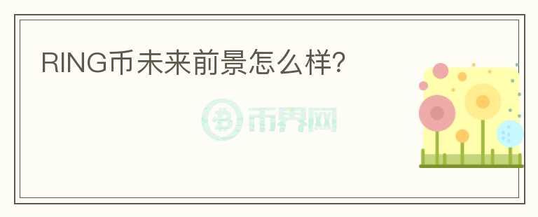RING幣未來前景怎么樣？