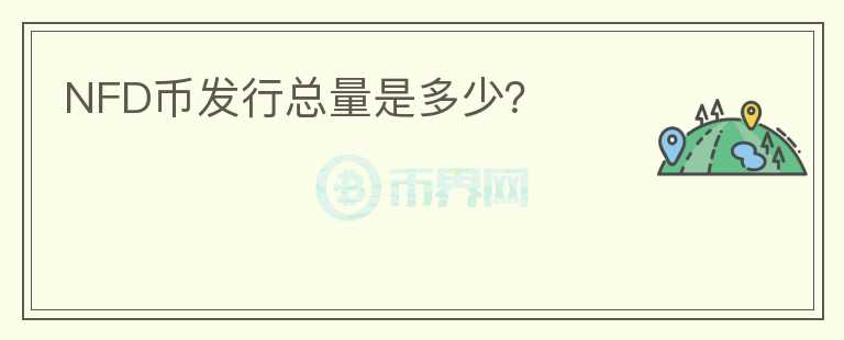NFD幣發(fā)行總量是多少？