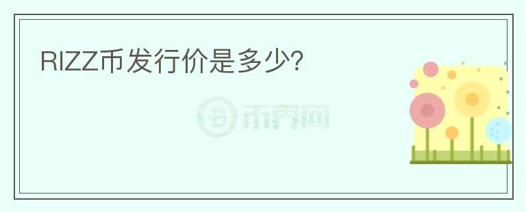 RIZZ幣發(fā)行價(jià)是多少？