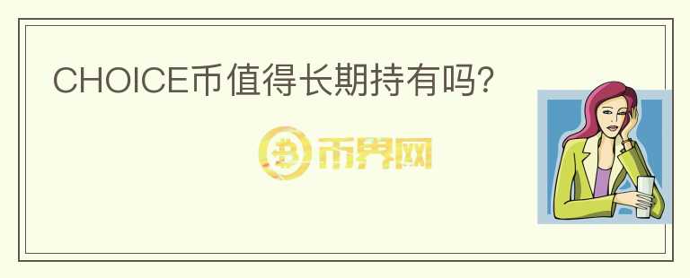 CHOICE幣值得長期持有嗎？