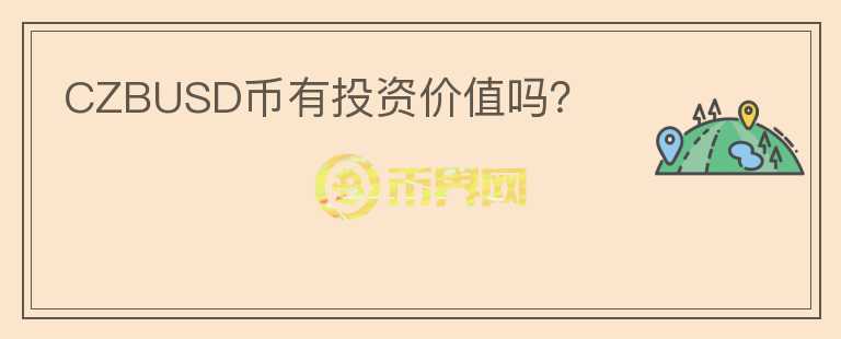 CZBUSD幣有投資價(jià)值嗎？