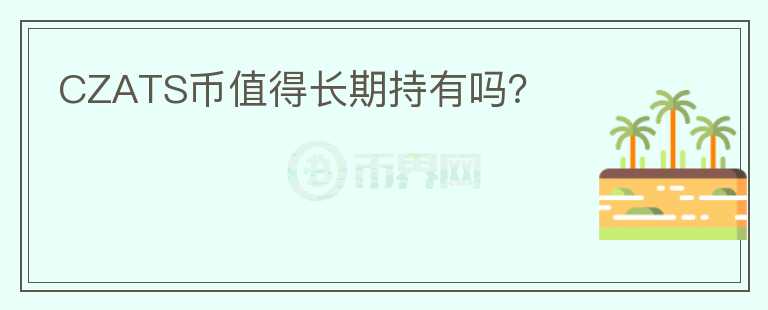 CZATS幣值得長期持有嗎？