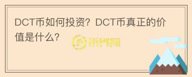 DCT幣如何投資？DCT幣真正的價(jià)值是什么？
