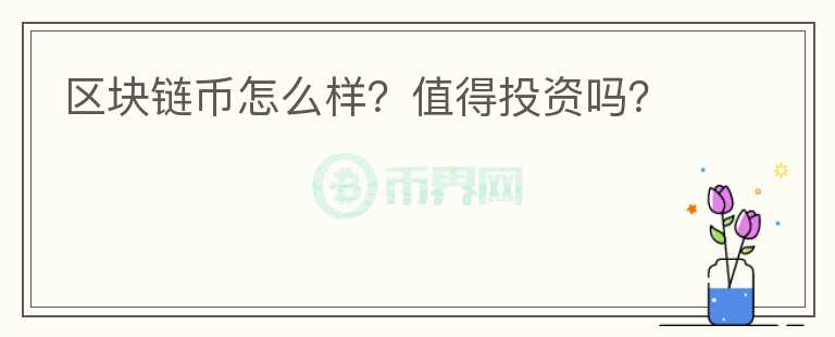 區(qū)塊鏈幣怎么樣？值得投資嗎？