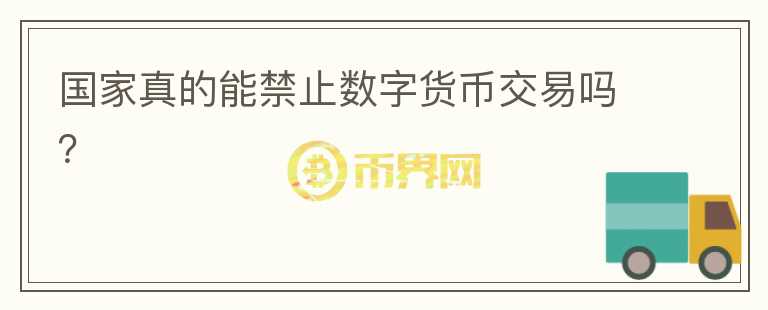 國家真的能禁止數(shù)字貨幣交易嗎？    