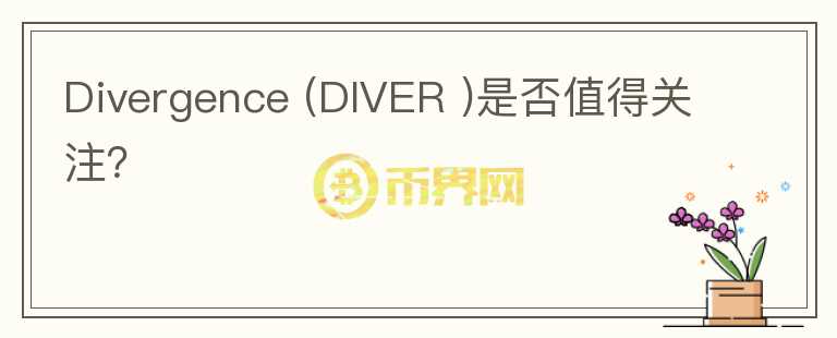 Divergence (DIVER )是否值得關(guān)注？