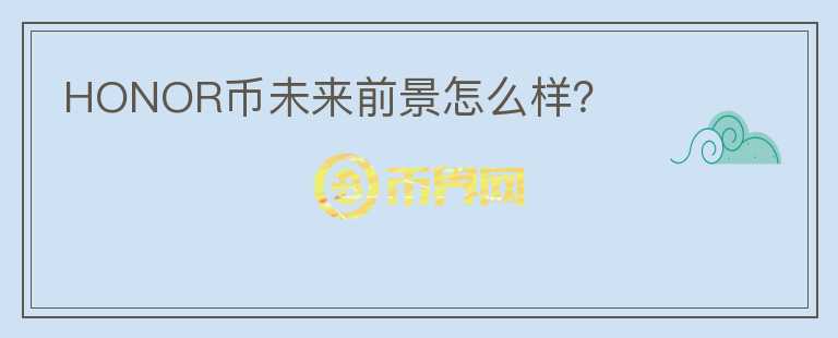 HONOR幣未來(lái)前景怎么樣？