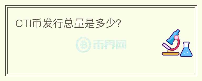 CTI幣發(fā)行總量是多少？