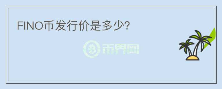 FINO幣發(fā)行價是多少？