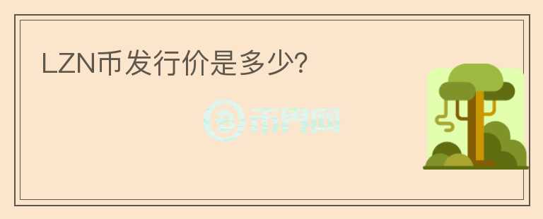 LZN幣發(fā)行價是多少？