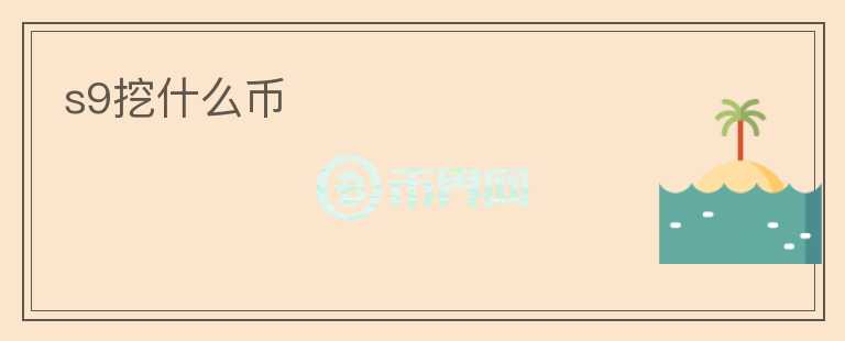 s9挖什么幣