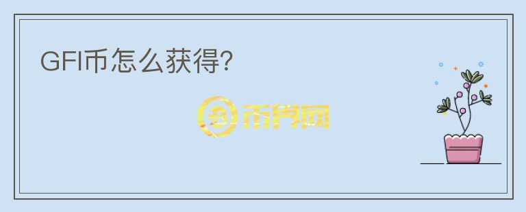 GFI幣怎么獲得？