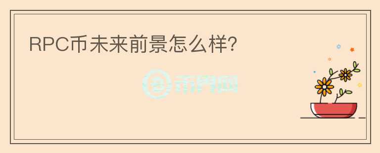 RPC幣未來前景怎么樣？