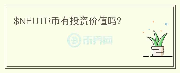 $NEUTR幣有投資價(jià)值嗎？