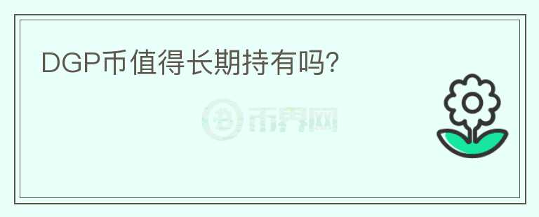 DGP幣值得長(zhǎng)期持有嗎？