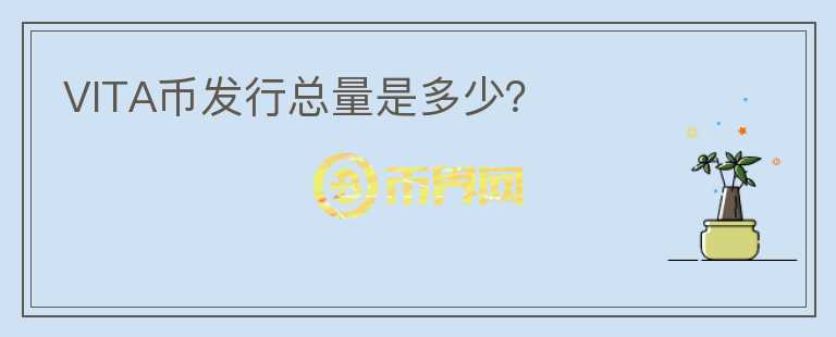 VITA幣發(fā)行總量是多少？