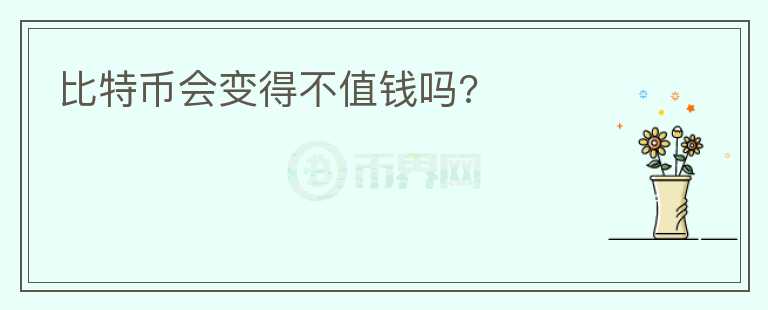 比特幣會變得不值錢嗎?