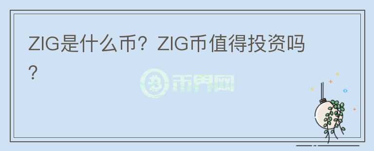 ZIG是什么幣？ZIG幣值得投資嗎？