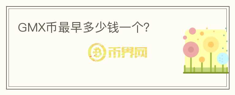 GMX幣最早多少錢(qián)一個(gè)？