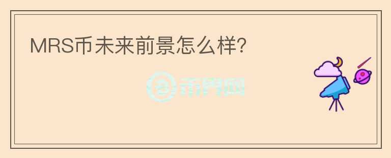 MRS幣未來前景怎么樣？