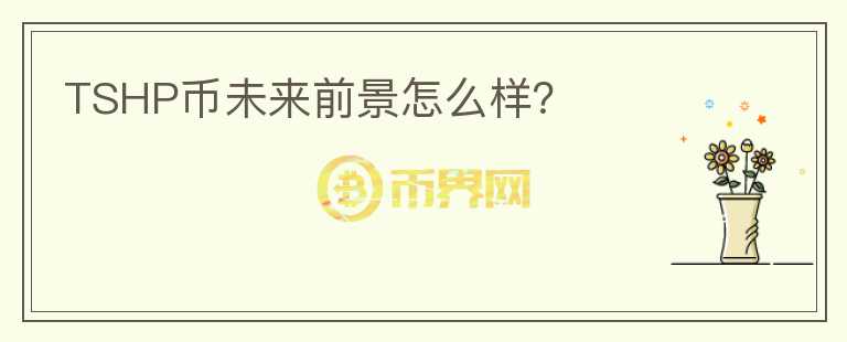 TSHP幣未來前景怎么樣？
