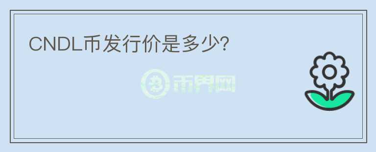 CNDL幣發(fā)行價是多少？