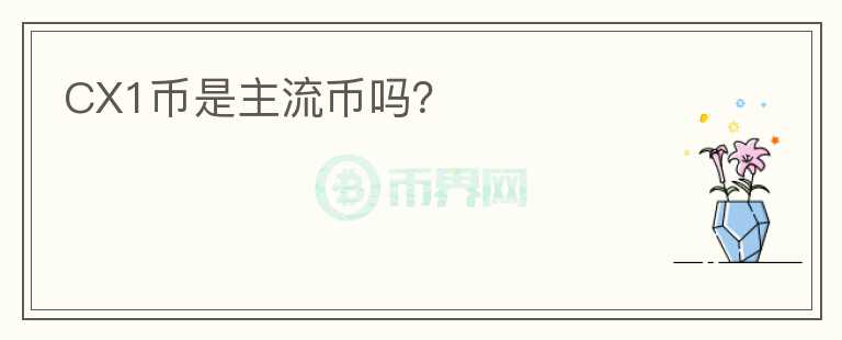 CX1幣是主流幣嗎？