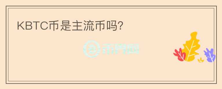 KBTC幣是主流幣嗎？