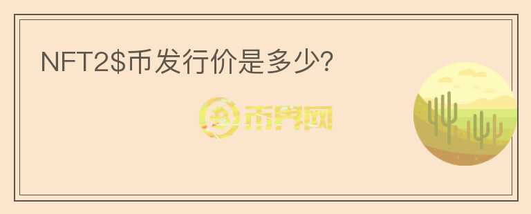 NFT2$幣發(fā)行價是多少？