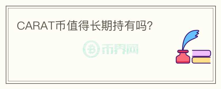 CARAT幣值得長(zhǎng)期持有嗎？