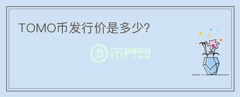 TOMO幣發(fā)行價(jià)是多少？