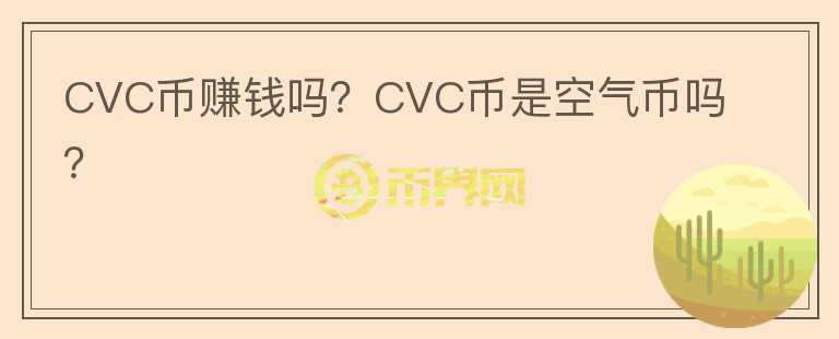 CVC幣賺錢嗎？CVC幣是空氣幣嗎？
