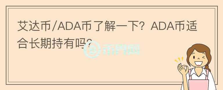 艾達(dá)幣/ADA幣了解一下？ADA幣適合長(zhǎng)期持有嗎？