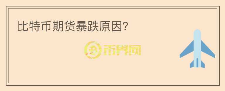 比特幣期貨暴跌原因？