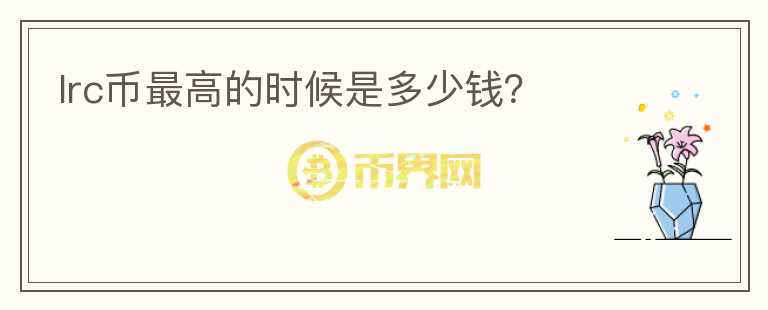 lrc幣最高的時候是多少錢？