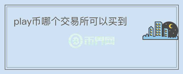 play幣哪個(gè)交易所可以買到