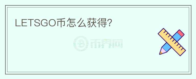 LETSGO幣怎么獲得？