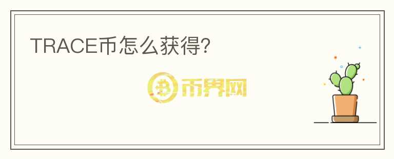 TRACE幣怎么獲得？