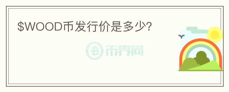 $WOOD幣發(fā)行價是多少？