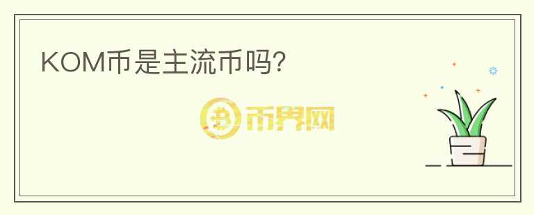 KOM幣是主流幣嗎？