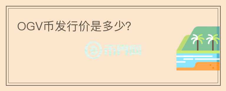 OGV幣發(fā)行價是多少？