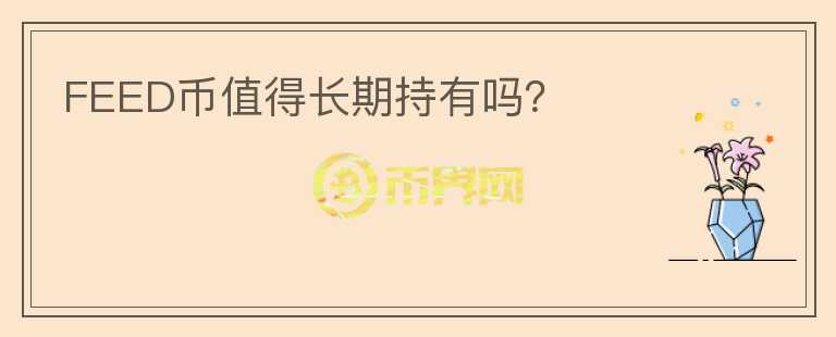 FEED幣值得長(zhǎng)期持有嗎？
